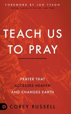 Învață-ne să ne rugăm: Rugăciunea care accesează Cerul și schimbă Pământul - Teach Us to Pray: Prayer That Accesses Heaven and Changes Earth