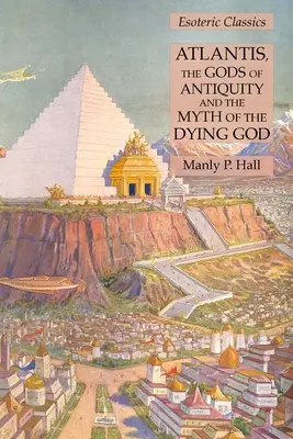 Atlantida, zeii Antichității și mitul zeului care moare: Clasici ezoterici - Atlantis, the Gods of Antiquity and the Myth of the Dying God: Esoteric Classics