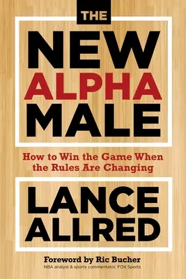 Noul mascul alfa: Cum să câștigi jocul când regulile se schimbă - The New Alpha Male: How to Win the Game When the Rules Are Changing