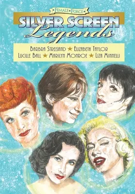 Forța feminină: Legende ale ecranului de argint: Barbra Streisand, Elizabeth Taylor, Lucille Ball, Marilyn Monroe și Liza Minnelli - Female Force: Silver Screen Legends: Barbra Streisand, Elizabeth Taylor, Lucille Ball, Marilyn Monroe and Liza Minnelli