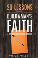 20 de lecții care construiesc credința unui bărbat: Un ghid conversațional de mentorat - 20 Lessons That Build a Man's Faith: A Conversational Mentoring Guide