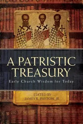 Patristic Treasury: Înțelepciunea Bisericii timpurii pentru astăzi - Patristic Treasury: Early Church Wisdom for Today