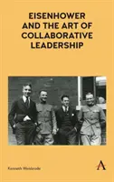 Eisenhower and the Art of Collaborative Leadership (Eisenhower și arta leadershipului colaborativ) - Eisenhower and the Art of Collaborative Leadership