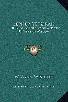 Sepher Yetzirah: Cartea formării și cele 32 de căi ale înțelepciunii - Sepher Yetzirah: The Book of Formation and the 32 Paths of Wisdom