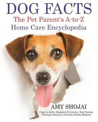 Dog Facts: Enciclopedia de îngrijire la domiciliu A-To-Z a părinților de animale de companie: De la cățeluș la adult, boli și prevenire, dresaj canin, îngrijire veterinară pentru câini - Dog Facts: The Pet Parent's A-To-Z Home Care Encyclopedia: Puppy to Adult, Diseases & Prevention, Dog Training, Veterinary Dog Ca