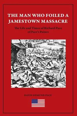 Omul care a împiedicat un masacru la Jamestown: Viața și epoca lui Richard Pace din Pace's Paines - The Man Who Foiled a Jamestown Massacre: The Life and Times of Richard Pace of Pace's Paines