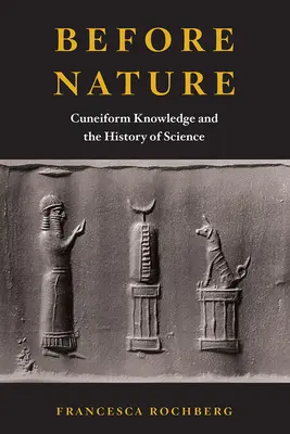 Înainte de natură: Cunoașterea cuneiformă și istoria științei - Before Nature: Cuneiform Knowledge and the History of Science