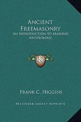 Francmasoneria antică: O introducere în arheologia masonică - Ancient Freemasonry: An Introduction to Masonic Archeology