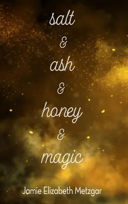 Sare & cenușă & miere & magie - Salt & Ash & Honey & Magic