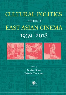 Politici culturale în jurul cinematografiei est-asiatice 1939-2018 - Cultural Politics Around East Asian Cinema 1939-2018