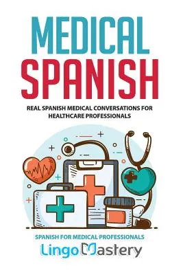 Spaniolă medicală: Conversații medicale în spaniolă reală pentru profesioniștii din domeniul sănătății - Medical Spanish: Real Spanish Medical Conversations for Healthcare Professionals