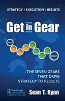 Get in Gear: Cele șapte angrenaje care conduc strategia la rezultate - Get in Gear: The Seven Gears that Drive Strategy to Results