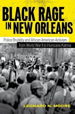 Furia neagră în New Orleans: Brutalitatea poliției și activismul afro-american de la al Doilea Război Mondial la uraganul Katrina - Black Rage in New Orleans: Police Brutality and African American Activism from World War II to Hurricane Katrina