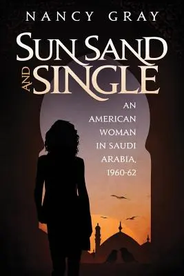 Soare, nisip și singurătate: O femeie americană în Arabia Saudită, 1960-62 - Sun, Sand and Single: An American Woman in Saudi Arabia, 1960-62