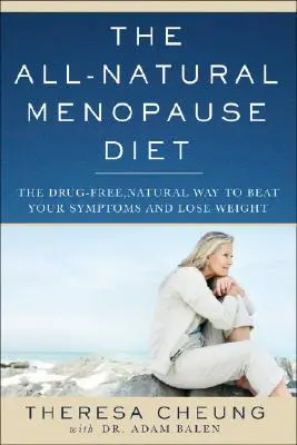 The All-Natural Menopause Diet: The Drug-Free Natural Way to Beat Your Symptoms and Lose Weight (Calea naturală fără medicamente de a-ți învinge simptomele și de a slăbi) - The All-Natural Menopause Diet: The Drug-Free Natural Way to Beat Your Symptoms and Lose Weight