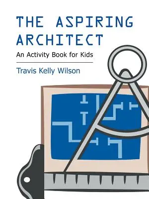 Aspirantul la arhitectură: O carte de activități pentru copii - The Aspiring Architect: An Activity Book for Kids