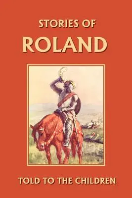 Poveștile lui Roland povestite copiilor (Clasicii de ieri) - Stories of Roland Told to the Children (Yesterday's Classics)
