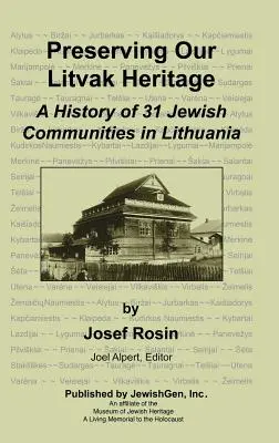 Preservarea patrimoniului nostru litvak - O istorie a 31 de comunități evreiești din Lituania - Preserving Our Litvak Heritage - A History of 31 Jewish Communities in Lithuania