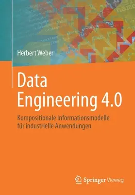 Ingineria datelor 4.0: Kompositionale Informationsmodelle Fr Industrielle Anwendungen - Data Engineering 4.0: Kompositionale Informationsmodelle Fr Industrielle Anwendungen