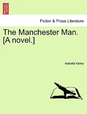 The Manchester Man. [Un roman.] Vol. III. - The Manchester Man. [A Novel.] Vol. III.