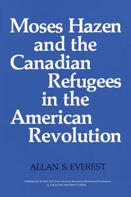 Moses Hazen și refugiații canadieni în Revoluția Americană - Moses Hazen and the Canadian Refugees in the American Revolution
