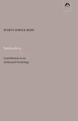 Corpul subtil al lui Echo: Contribuții la o psihologie arhetipală - Echo's Subtle Body: Contributions to an Archetypal Psychology