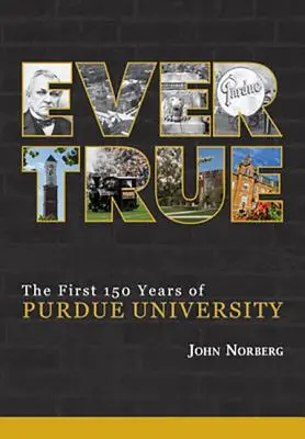 Ever True: 150 de ani de salturi uriașe la Universitatea Purdue - Ever True: 150 Years of Giant Leaps at Purdue University