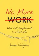 No More Work: De ce ocuparea integrală a forței de muncă este o idee proastă - No More Work: Why Full Employment Is a Bad Idea
