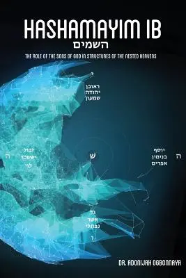 Hashamayim 1B: Rolul fiilor lui Dumnezeu în structurile cerurilor aninate. - Hashamayim 1B: The role of the sons of God in structures of the nested heavens.