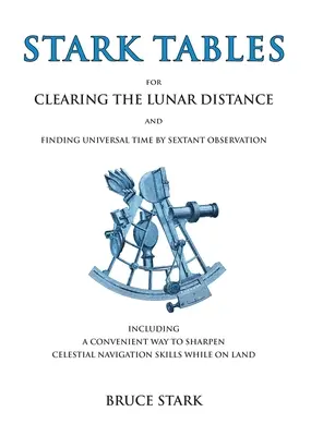 Stark Tables: Pentru curățarea distanței lunare și găsirea timpului universal prin observarea cu sextantul, inclusiv o modalitate convenabilă de a Sharpe - Stark Tables: For Clearing the Lunar Distance and Finding Universal Time by Sextant Observation Including a Convenient Way to Sharpe