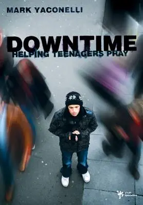 Downtime: Ajutându-i pe adolescenți să se roage - Downtime: Helping Teenagers Pray
