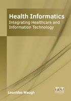 Informatica în domeniul sănătății: Integrarea asistenței medicale și a tehnologiei informației - Health Informatics: Integrating Healthcare and Information Technology