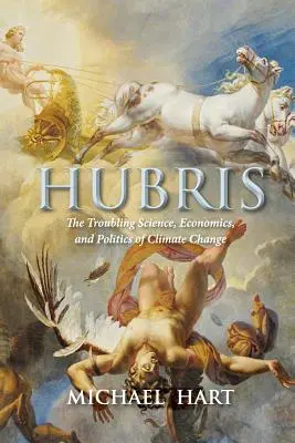 Hubris: Știința, economia și politica tulburătoare a schimbărilor climatice: The Troubling Science, Economics, and Politics of Climate Change - Hubris: The Troubling Science, Economics, and Politics of Climate Change