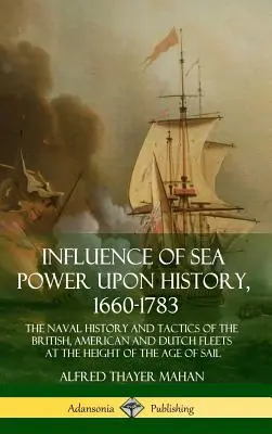 Influența puterii maritime asupra istoriei, 1660-1783: Istoria și tacticile navale ale flotelor britanică, americană și olandeză la apogeul epocii de Sa - Influence of Sea Power Upon History, 1660-1783: The Naval History and Tactics of the British, American and Dutch Fleets at the Height of the Age of Sa