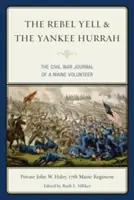 The Rebel Yell & the Yankee Hurrah: Jurnalul Războiului Civil al unui voluntar din Maine - The Rebel Yell & the Yankee Hurrah: The Civil War Journal of a Maine Volunteer