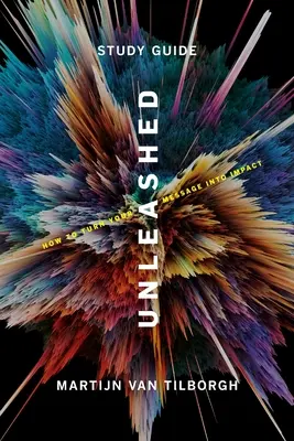 Unleashed - Ghid de studiu: Cum să vă transformați mesajul în impact - Unleashed - Study Guide: How To Turn Your Message Into Impact