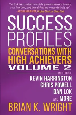Profiluri de succes: Conversații cu oameni de înaltă realizare Volumul 2, inclusiv Kevin Harrington, Chris Powell, Dan Lok și alții - Success Profiles: Conversations with High Achievers Volume 2 Including Kevin Harrington, Chris Powell, Dan Lok and More