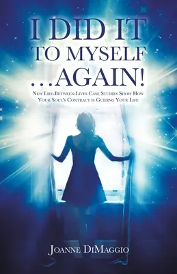 I Did It to Myself...Again!: Noi studii de caz între vieți arată cum contractul sufletului tău îți ghidează viața - I Did It to Myself...Again!: New Life-Between-Lives Case Studies Show How Your Soul's Contract Is Guiding Your Life