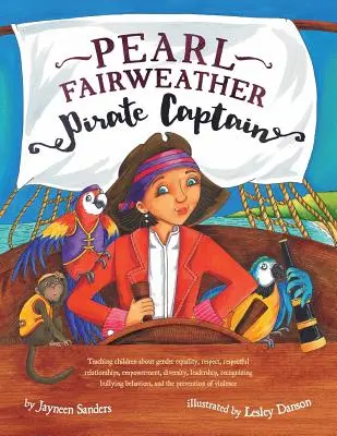 Pearl Fairweather căpitan pirat: Învățarea copiilor despre egalitatea de gen, respect, împuternicire, diversitate, leadership, recunoașterea bullying-ului - Pearl Fairweather Pirate Captain: Teaching children gender equality, respect, empowerment, diversity, leadership, recognising bullying