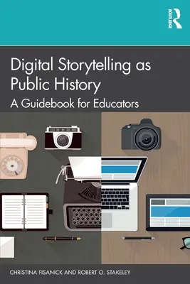 Digital Storytelling as Public History: Un ghid pentru educatori - Digital Storytelling as Public History: A Guidebook for Educators