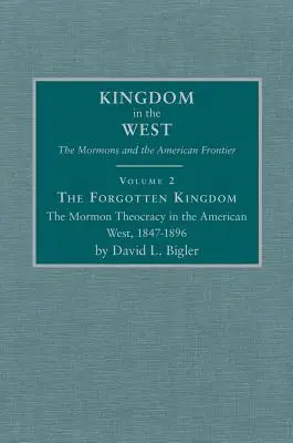 Regatul uitat, volumul 2: The Mormon Theocracy in the American West, 1847-1896 - The Forgotten Kingdom, Volume 2: The Mormon Theocracy in the American West, 1847-1896