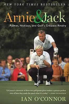 Arnie și Jack: Palmer, Nicklaus și cea mai mare rivalitate din golf - Arnie and Jack: Palmer, Nicklaus, and Golf's Greatest Rivalry