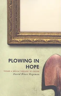 Aratând în speranță: Către o teologie biblică a culturii - Plowing in Hope: Toward a Biblical Theology of Culture