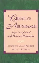 Abundența creativă: Cheile către prosperitate spirituală și materială - Creative Abundance: Keys to Spiritual and Material Prosperity