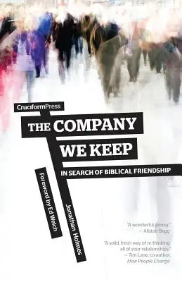 Compania pe care o ținem: În căutarea prieteniei biblice (The Company We Keep: In Search of Biblical Friendship) - The Company We Keep: In Search of Biblical Friendship