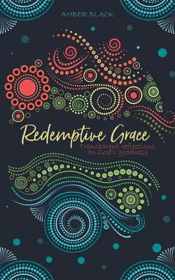 Harul răscumpărător: Reflecții transparente asupra bunătății lui Dumnezeu - Redemptive Grace: Transparent reflections on God's goodness