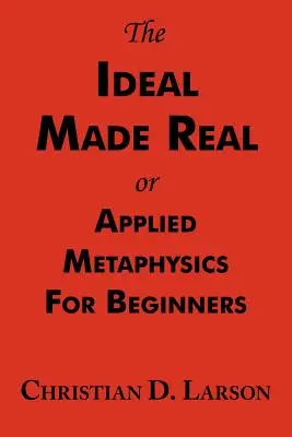 Idealul făcut realitate sau Metafizică aplicată pentru începători: Textul complet - The Ideal Made Real or Applied Metaphysics for Beginners: Complete Text