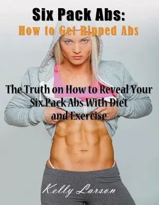 Six Pack Abs: How to Get Ripped Abs (Large Print): Adevărul despre cum să vă dezvăluiți Six Pack Abs cu dietă și exerciții fizice - Six Pack Abs: How to Get Ripped Abs (Large Print): The Truth on How to Reveal Your Six Pack Abs with Diet and Exercise