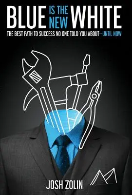 Albastrul este noul alb: Cea mai bună cale spre succes despre care nimeni nu ți-a spus până acum - Blue Is the New White: The Best Path to Success No One Told You About-Until Now