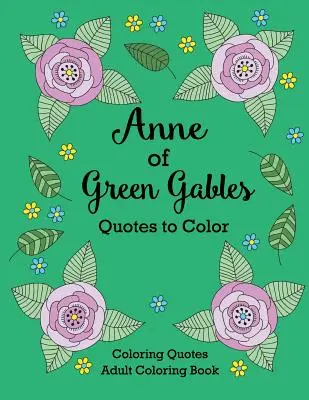 Anne of Green Gables Quotes to Color: Carte de colorat cu citate din L.M. Montgomery - Anne of Green Gables Quotes to Color: Coloring Book featuring quotes from L.M. Montgomery